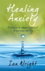Image for Healing Anxiety : Practices to Empower Yourself in Overcoming Anxiety