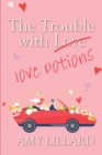 Image for The Trouble With Love Potions : a sweet and clean romantic comedy
