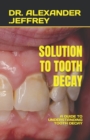 Image for Solution to Tooth Decay : A Guide to Understanding Tooth Decay