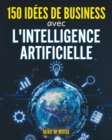 Image for 150 Idees de Business Avec l&#39;Intelligence Artificielle