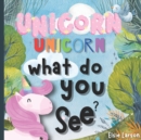 Image for Unicorn, Unicorn, What Do You See?