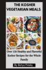 Image for The Kosher Vegetarian Meals : Over 150 Healthy and Flavorful Kosher Recipes for the Whole Family