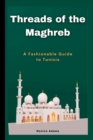 Image for Threads of the Maghreb : A Fashionable Guide to Tunisia