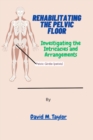 Image for Rehabilitating The Pelvic Floor : Investigating the Intricacies and Arrangements