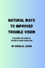 Image for Natural Ways to Improved Trouble Vision : Exploring the power of nature in vision correction