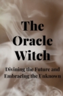 Image for The Oracle Witch : Divining the Future and Embracing the Unknown