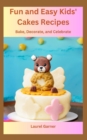 Image for Fun and Easy Kids&#39; Cakes Recipes : Bake, Decorate, and Celebrate
