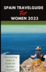 Image for Spain Travel Guide for Women 2023 : &quot;Discovering Spain: A Guide for Women Travelers&quot;