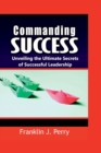 Image for Commanding Success : Unveiling the Ultimate Secrets of Successful Leadership