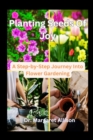 Image for Planting Seeds Of Joy : A Step-by-Step journey into flower gardening