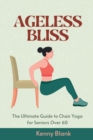 Image for Ageless Bliss : The Ultimate Guide to Chair Yoga for Seniors Over 60