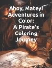 Image for Ahoy, Matey! Adventures in Color : A Pirate&#39;s Coloring Journey
