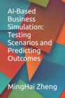 Image for AI-Based Business Simulation : Testing Scenarios and Predicting Outcomes