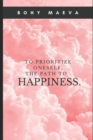 Image for To prioritize oneself, the path to happiness. : A choice you won&#39;t regret !