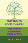 Image for Mastering Social Waves : Your Guide to Overcoming Social Anxiety