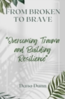 Image for From Broken to Brave : Overcoming Trauma and Building Resilience