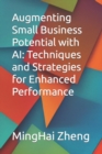 Image for Augmenting Small Business Potential with AI : Techniques and Strategies for Enhanced Performance