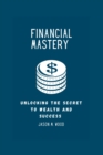 Image for Financial Mastery : Unlocking the Secret to Wealth and Success