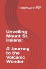 Image for Unveiling Mount St. Helens : A Journey to the Volcanic Wonder