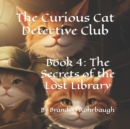 Image for The Curious Cat Detective Club : Book 4: The Secrets of the Lost Library