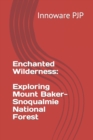 Image for Enchanted Wilderness : Exploring Mount Baker-Snoqualmie National Forest