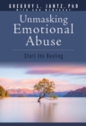 Image for Unmasking Emotional Abuse: Start the Healing