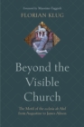 Image for Beyond the Visible Church : The Motif of the ecclesia ab Abel from Augustine to James Alison