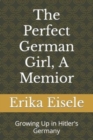 Image for The Perfect German Girl, A Memior : Growing Up in Hitler&#39;s Germany