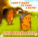 Image for LITTLE HEDGEHOG KNIGHT - I don&#39;t want to take a bath!
