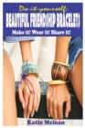 Image for Do It Yourself : BEAUTIFUL FRIENDSHIP BRACELETS: Make it! Wear it! Share it!
