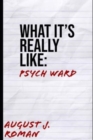 Image for What It&#39;s Really Like : Psych Ward
