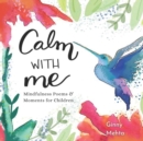 Image for Calm with Me : Mindfulness Poems &amp; Moments for Children