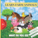 Image for Learn Farm Animals, What Do You See? : A book for Toddlers ages 2+, Kindergarten, Preschool