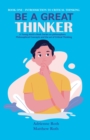 Image for Be A Great Thinker : Book One - Introduction to Critical Thinking