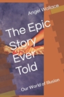 Image for The Epic Story Ever Told : Our World of Illusion