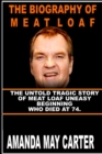 Image for The Biography of Meat Loaf : The Untold Tragic Story of Meat Loaf Uneasy Beginning Who died at 74.