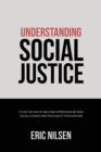 Image for Understanding Social Justice : To See the End of Bias and Oppression We Need Social Change and True Equity for Everyone