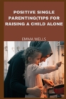 Image for Positive Single Parenting : (Tips for Raising a Child Alone)