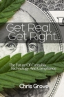 Image for Get Real, Get Right.. : The Future Of Cannabis Technology And Compliance.