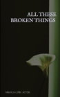 Image for All These Broken Things
