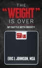 Image for The &quot;Weight&quot; Is Over : My Battle with Obesity
