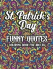 Image for St. Patrick&#39;s Day Funny Quotes Coloring Book For Adults : Humor St. Paddy&#39;s Sayings Adult Coloring Book For Men and Women Who Love Irish Culture. Clover Flower Mandala Coloring Book