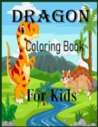 Image for Dragon Coloring Book For Kids : An Easy Coloring Book for Kids. Includes Drawing Dragons.Super Fun Coloring Pages of Cute &amp; Friendly Dragons.