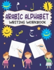 Image for Arabic Alphabet Writing Workbook : Write Arabic Alphabets From Alif To Ya With Dotted Traceable Letters For Beginners