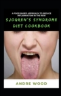 Image for A Food Based Approach To Reduce Inflammation In The New Sjogren&#39;s Syndrome Diet Cookbook