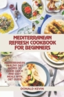 Image for Mediterranean Refresh Cookbook for Beginners : Mediterranean healthy diet recipes to cook quick and easy meals