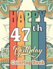 Image for Happy 47th Birthday Coloring Book : Fun Design 47 Years Old 47th Birthday Gifts for Men and Women - 47th Birthday Activity Book for Dad Mom, Motivational 47th Birthday Quotes Coloring Book