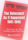 Image for The Holocaust As It Happened 1941-1945 : Unser Tsait Our Time, Greetings &amp; News From Poland