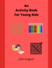 Image for An Activity Book For Young Kids : Book Of Puzzles, Coloring And Drawing For Children