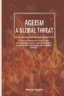 Image for Ageism; A Global Threat : An Easy To Understand Guide On Age Discrimination, Cases, Types, Effects And Actions To End Stereotyping And Prejudice Globally